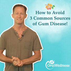 How to Avoid 3 Common Sources of Gum Disease! OraWellness