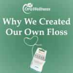 A picture of OraWellness dental floss (Fantastic Floss) with this text: Why we created our own floss
