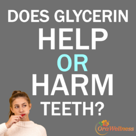 OraWellness - Does Glycerin Help or Harm Teeth?